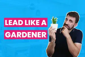 How To Lead Like A Gardener - 7 Principles For Sustainable Leadership